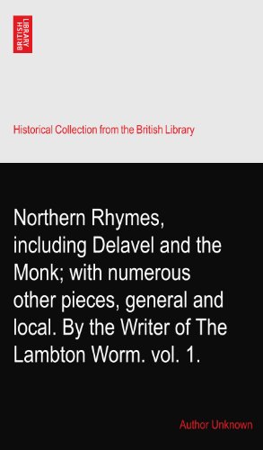 Northern Rhymes, including Delavel and the Monk; with numerous other pieces, general and local. By the Writer of The Lambton Worm. vol. 1.