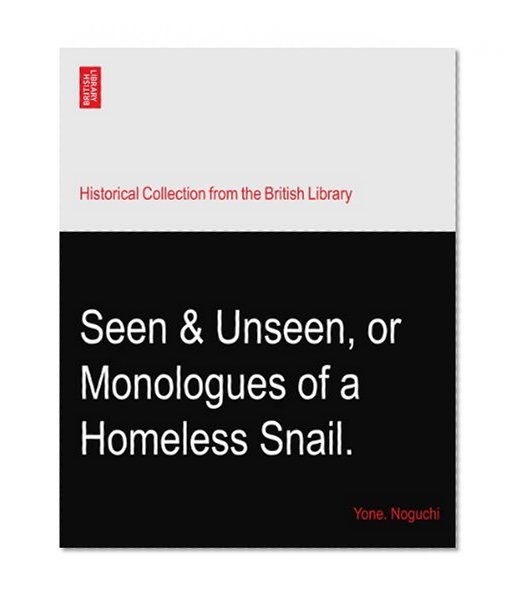 Seen & Unseen, or Monologues of a Homeless Snail.