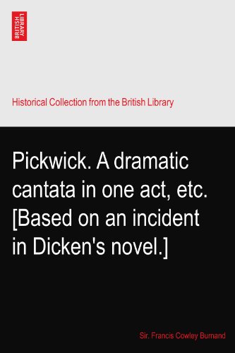 Pickwick. A dramatic cantata in one act, etc. [Based on an incident in Dicken's novel.]