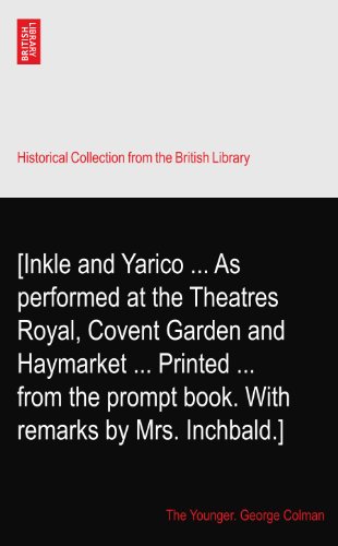 [Inkle and Yarico ... As performed at the Theatres Royal, Covent Garden and Haymarket ... Printed ... from the prompt book. With remarks by Mrs. Inchbald.]