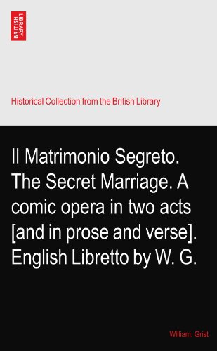 Il Matrimonio Segreto. The Secret Marriage. A comic opera in two acts [and in prose and verse]. English Libretto by W. G.
