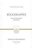 Ecclesiastes: Why Everything Matters (Preaching the Word)