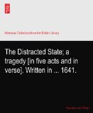 The Distracted State; a tragedy [in five acts and in verse]. Written in ... 1641.