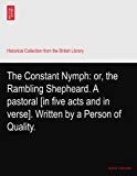 The Constant Nymph: or, the Rambling Shepheard. A pastoral [in five acts and in verse]. Written by a Person of Quality.