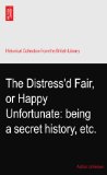 The Distress'd Fair, or Happy Unfortunate: being a secret history, etc.