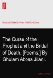 The Curse of the Prophet and the Bridal of Death. [Poems.] By Ghulam Abbas Jilani.