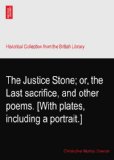 The Justice Stone; or, the Last sacrifice, and other poems. [With plates, including a portrait.]