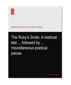 The Ruby's Smile. A metrical tale ... followed by ... miscellaneous poetical pieces.