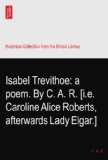 Isabel Trevithoe: a poem. By C. A. R. [i.e. Caroline Alice Roberts, afterwards Lady Elgar.]