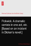Pickwick. A dramatic cantata in one act, etc. [Based on an incident in Dicken's novel.]