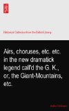 Airs, choruses, etc. etc. in the new dramatick legend call'd the G. K., or, the Giant-Mountains, etc.