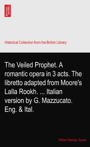 The Veiled Prophet. A romantic opera in 3 acts. The libretto adapted from Moore's Lalla Rookh. ... Italian version by G. Mazzucato. Eng. & Ital.
