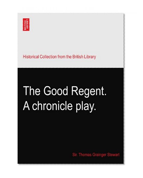 The Good Regent. A chronicle play.