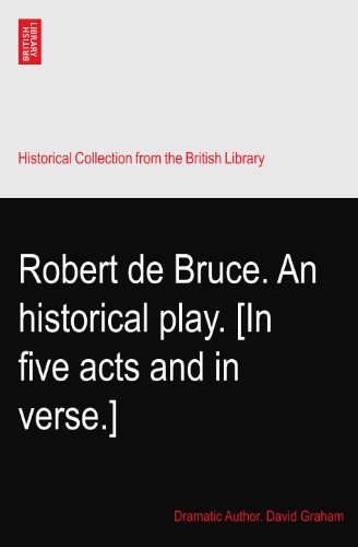 Robert de Bruce. An historical play. [In five acts and in verse.]
