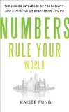 Numbers Rule Your World: The Hidden Influence of Probabilities and Statistics on Everything You Do