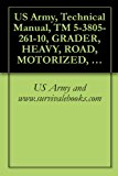 US Army, Technical Manual, TM 5-3805-261-10, GRADER, HEAVY, ROAD, MOTORIZED, CATERPILL MDL 130G (NSN 3805-01-150-4795)