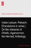 Indian Leisure. Petrarch. [Translations in verse.] On the character of Othello, Agamemnon, the Henriad, Anthology.