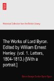 The Works of Lord Byron. Edited by William Ernest Henley. (vol. 1. Letters, 1804-1813.) [With a portrait.]