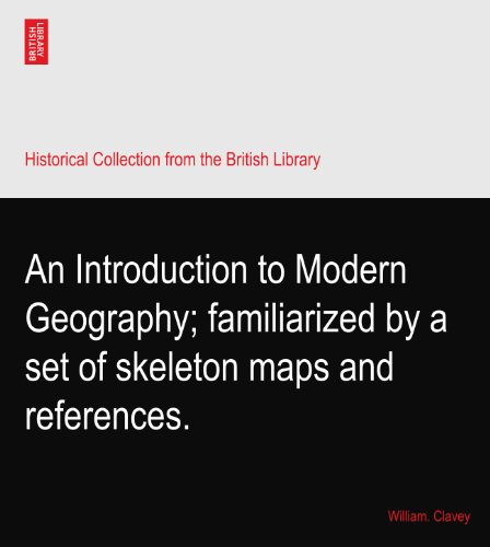 An Introduction to Modern Geography; familiarized by a set of skeleton maps and references.
