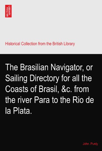 The Brasilian Navigator, or Sailing Directory for all the Coasts of Brasil, &c. from the river Para to the Rio de la Plata.