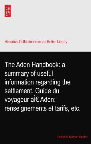 The Aden Handbook: a summary of useful information regarding the settlement. Guide du voyageur aÃŒ Aden: renseignements et tarifs, etc.