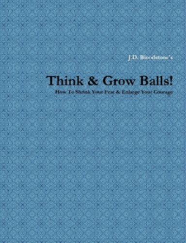 Think & Grow Balls!: How To Shrink Your Fear & Enlarge Your Courage (How to Grow Balls Book 1)