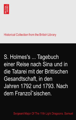 S. Holmes's ... Tagebuch einer Reise nach Sina und in die Tatarei mit der Brittischen Gesandtschaft, in den Jahren 1792 und 1793. Nach dem FranzoÃŒsischen.
