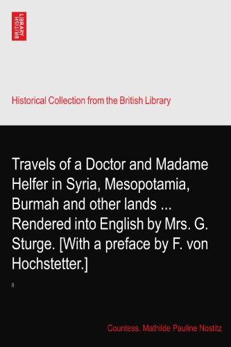 Travels of a Doctor and Madame Helfer in Syria, Mesopotamia, Burmah and other lands ... Rendered into English by Mrs. G. Sturge. [With a preface by F. von Hochstetter.]: II