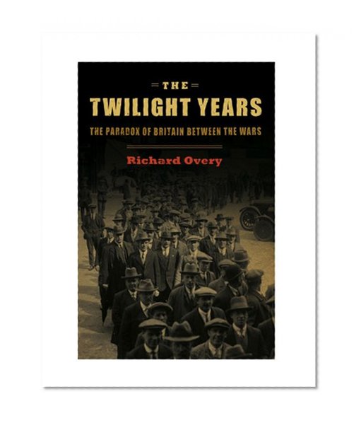 The Twilight Years: The Paradox of Britain Between the Wars