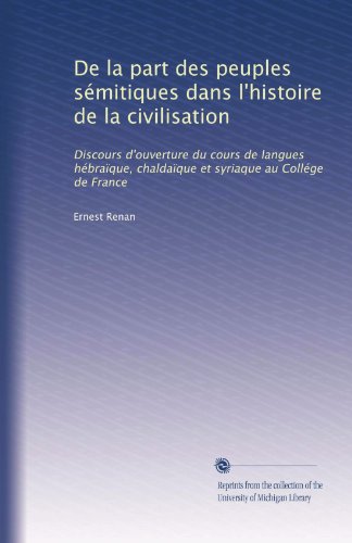 De la part des peuples sÃ©mitiques dans l'histoire de la civilisation: Discours d'ouverture du cours de langues hÃ©braÃ¯que, chaldaÃ¯que et syriaque au CollÃ©ge de France (French Edition)