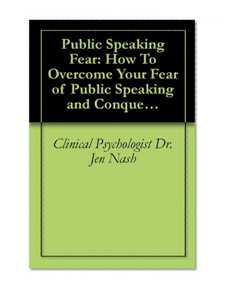 Public Speaking Fear: How To Overcome Your Fear of Public Speaking and Conquer Your Phobia