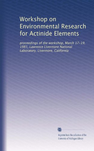 Workshop on Environmental Research for Actinide Elements: proceedings of the workshop, March 17-19, 1981, Lawrence Livermore National Laboratory, Livermore, California