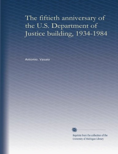 The fiftieth anniversary of the U.S. Department of Justice building, 1934-1984