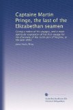 Captaine Martin Pringe, the last of the Elizabethan seamen: Giving a notice of his voyages, and a more particular exposition of his first voyage for ... the north part of Virginia, in the year 1603