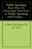 Public Speaking Fear: How To Overcome Your Fear of Public Speaking and Conquer Your Phobia