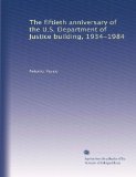 The fiftieth anniversary of the U.S. Department of Justice building, 1934-1984