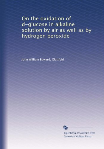 On the oxidation of d-glucose in alkaline solution by air as well as by hydrogen peroxide