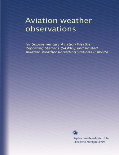 Aviation weather observations: for Supplementary Aviation Weather Reporting Stations (SAWRS) and limited Aviation Weather Reporting Stations (LAWRS)