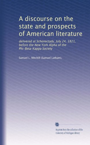 A discourse on the state and prospects of American literature: delivered at Schenectady, July 24, 1821, before the New York Alpha of the Phi-Beta-Kappa Society