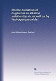 On the oxidation of d-glucose in alkaline solution by air as well as by hydrogen peroxide