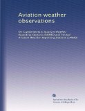 Aviation weather observations: for Supplementary Aviation Weather Reporting Stations (SAWRS) and limited Aviation Weather Reporting Stations (LAWRS)