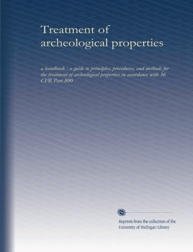 Treatment of archeological properties: a handbook : a guide to principles, procedures, and methods for the treatment of archeological properties in accordance with 36 CFR Part 800