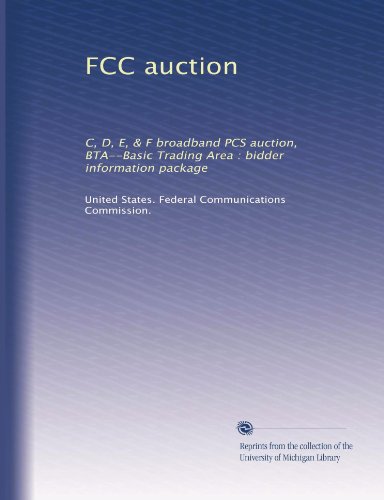 FCC auction: C, D, E, & F broadband PCS auction, BTA--Basic Trading Area : bidder information package