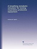 A breathing metabolic simulator for testing respiratory protective equipment