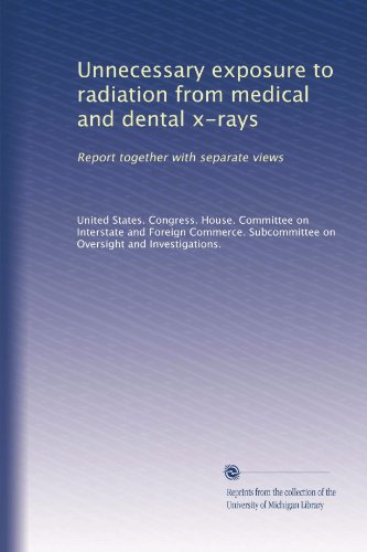 Unnecessary exposure to radiation from medical and dental x-rays: Report together with separate views