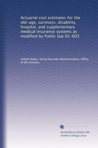 Actuarial cost estimates for the old-age, survivors, disability, hospital, and supplementary medical insurance systems as modified by Public law 92-603