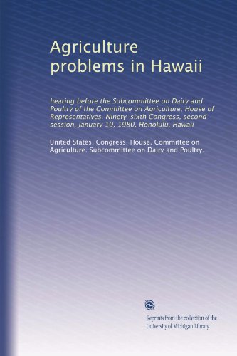 Agriculture problems in Hawaii: hearing before the Subcommittee on Dairy and Poultry of the Committee on Agriculture, House of Representatives, ... session, January 10, 1980, Honolulu, Hawaii