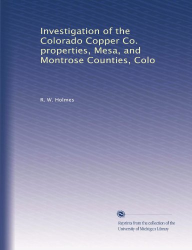 Investigation of the Colorado Copper Co. properties, Mesa, and Montrose Counties, Colo