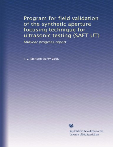Program for field validation of the synthetic aperture focusing technique for ultrasonic testing (SAFT UT): Midyear progress report