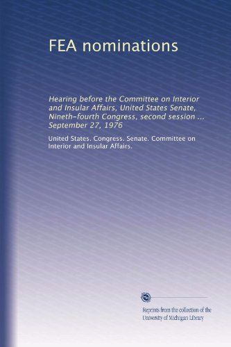 FEA nominations: Hearing before the Committee on Interior and Insular Affairs, United States Senate, Nineth-fourth Congress, second session ... September 27, 1976